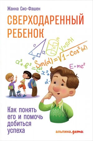 Сверходаренный ребенок. Как понять его и помочь добиться успеха