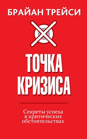 Точка кризиса. Секреты успеха в критических обстоятельствах