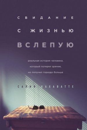 Свидание с жизнью вслепую. Реальная история человека, который потерял зрение, но получил гораздо больше