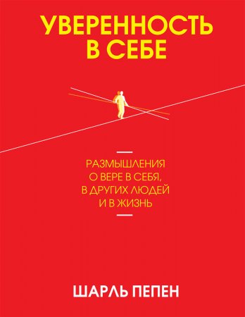 Уверенность в себе. Размышления о вере в себя, в других людей и в жизнь