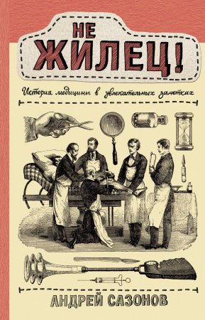 Не жилец!. История медицины в увлекательных заметках