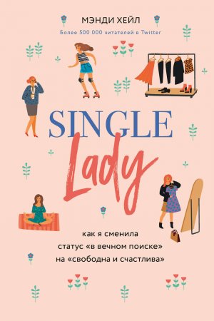 Single lady. Как я сменила статус «в вечном поиске» на «свободна и счастлива»