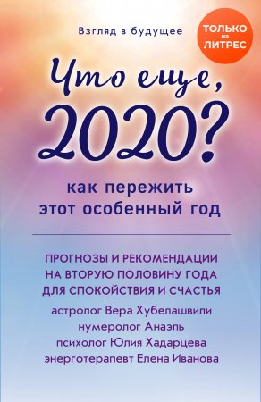 Взгляд в будущее. Что еще, 2020? Как пережить этот особенный год. Прогнозы и рекомендации на вторую половину года