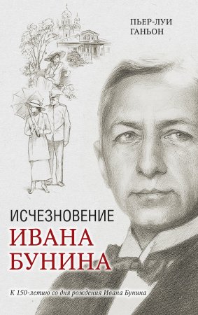 Исчезновение Ивана Бунина. К 150-летию со дня рождения Ивана Бунина
