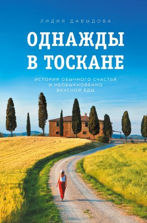 Однажды в Тоскане. История обычного счастья и необыкновенно вкусной еды